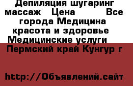 Депиляция шугаринг массаж › Цена ­ 200 - Все города Медицина, красота и здоровье » Медицинские услуги   . Пермский край,Кунгур г.